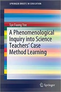 A Phenomenological Inquiry into Science Teachers’ Case Method Learning