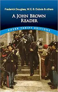 A John Brown Reader: John Brown, Frederick Douglas, W.E.B. Du Bois & Others