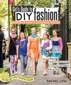 Girl's Guide to DIY Fashion: Design & Sew 5 Complete Outfits Mood Boards Fashion Sketching Choosing Fabric Adding Style