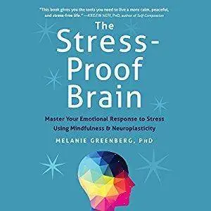 The Stress-Proof Brain: Master Your Emotional Response to Stress Using Mindfulness and Neuroplasticity [Audiobook]