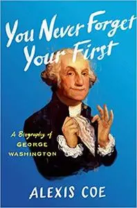 You Never Forget Your First: A Biography of George Washington