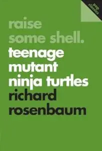 Raise Some Shell: Teenage Mutant Ninja Turtles