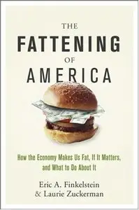 The Fattening of America: How The Economy Makes Us Fat, If It Matters, and What To Do About It