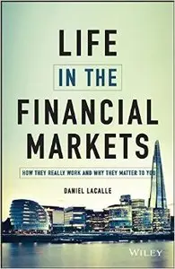 The Life in the Financial Markets: How They Really Work and Why They Matter to You