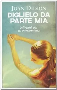 Joan Didion - Diglielo da parte mia