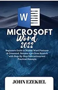 Microsoft Word 2022: Beginners Guide to Master Word Features & Command. Become a pro from Scratch with Step-By-Step