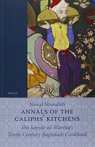 Annals of the Caliphs' Kitchens: Ibn Sayyar al-Warraq's Tenth-century Baghdadi Cookbook