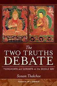 The Two Truths Debate: Tsongkhapa and Gorampa on the Middle Way (Repost)