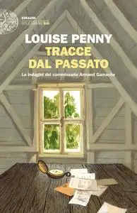 Louise Penny - Tracce dal passato. Le indagini del commissario Armand Gamache