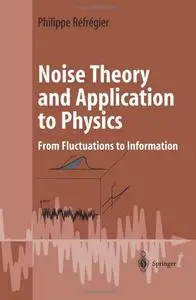 Noise Theory and Application to Physics: From Fluctuations to Information