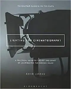 Lighting for Cinematography: A Practical Guide to the Art and Craft of Lighting for the Moving Image  [Repost]