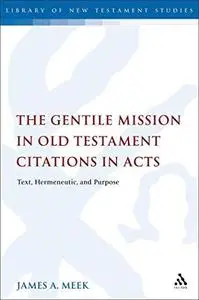 The Gentile Mission in Old Testament Citations in Acts: Text, Hermeneutic, and Purpose