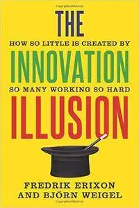 The Innovation Illusion: How So Little Is Created by So Many Working So Hard