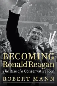 «Becoming Ronald Reagan» by Robert Mann