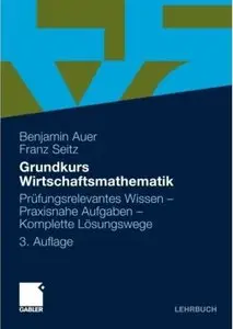 Grundkurs Wirtschaftsmathematik: Prufungsrelevantes Wissen - Praxisnahe Aufgaben - Komplette Losungswege (Auflage: 3) [Repost]