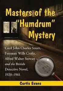 Masters of the “Humdrum” Mystery: Cecil John Charles Street, Freeman Wills Crofts, Alfred Walter Stewart and the British Detect
