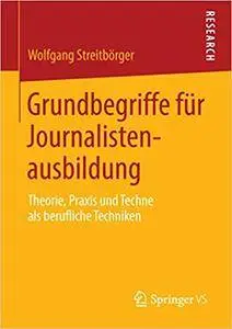 Grundbegriffe für Journalistenausbildung: Theorie, Praxis und Techne als berufliche Techniken