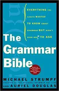 The Grammar Bible: Everything You Always Wanted to Know About Grammar but Didn't Know Whom to Ask