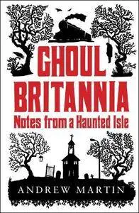 Ghoul Britannia: Notes from a Haunted Isle