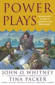 «Power Plays: Shakespeare's Lessons in Leadership and Management» by John O. Whitney,Tina Packer