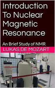 Introduction To Nuclear Magnetic Resonance : A Brief Study of NMR