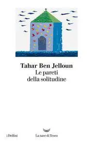 Tahar Ben Jelloun - Le pareti della solitudine