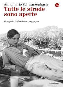 Tutte le strade sono aperte. Viaggio in Afghanistan 1939-1940 - Annemarie Schwarzenbach