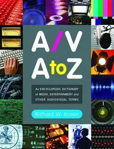 A/V A to Z: An Encyclopedic Dictionary of Media, Entertainment and Other Audiovisual Terms