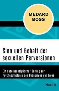 Sinn und Gehalt der sexuellen Perversionen: Ein daseinsanalytischer Beitrag zur Psychopathologie des Phänomens der Liebe