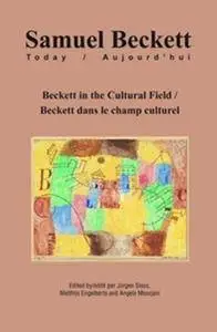 Beckett in the Cultural Field / Beckett Dans Le Champ Culturel (Samuel Beckett Today / Aujourd'hui)