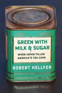 Green with Milk and Sugar: When Japan Filled America's Tea Cups