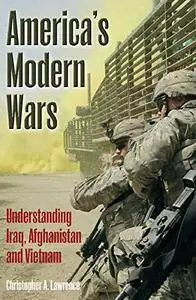 America's Modern Wars: Understanding Iraq, Afghanistan and Vietnam