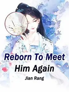 «Reborn To Meet Him Again» by Jian Rang