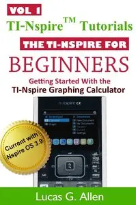The TI-Nspire for Beginners (TI-Nspire (TM) Tutorials: Getting Started With the TI-Nspire Graphing Calculator Book 1)