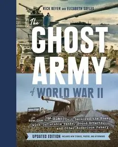 The Ghost Army of World War II: How One Top-Secret Unit Deceived the Enemy with Inflatable Tanks