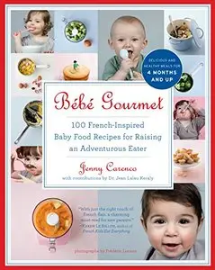 Bébé Gourmet: 100 French-Inspired Baby Food Recipes For Raising an Adventurous Eater (repost)