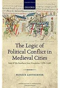 The Logic of Political Conflict in Medieval Cities: Italy and the Southern Low Countries, 1370-1440 [Repost]