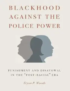 Blackhood Against the Police Power: Punishment and Disavowal in the "Post-Racial" Era