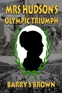 «Mrs Hudson's Olympic Triumph» by Barry S Brown