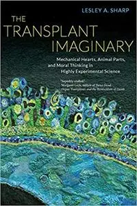 The Transplant Imaginary: Mechanical Hearts, Animal Parts, and Moral Thinking in Highly Experimental Science