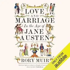 Love and Marriage in the Age of Jane Austen [Audiobook]