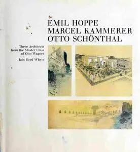 Three Architects From the Master Class of Otto Wagner: Emil Hoppe, Marcel Kammerer, Otto Schonthal