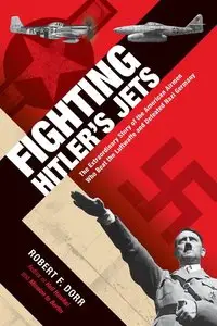 Fighting Hitler's Jets: The Extraordinary Story of the American Airmen Who Beat the Luftwaffe
