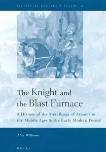 The Knight and the Blast Furnace: A History of the Metallurgy of Armour in the Middle Ages & the Early Modern Period