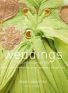 «Weddings Valentine Style: Rich Inspiration for Every Woman's Dream Day» by Diann Valentine