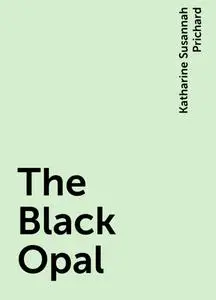 «The Black Opal» by Katharine Susannah Prichard