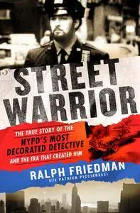 Street Warrior: The True Story of the NYPD's Most Decorated Detective and the Era That Created Him