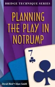 "The Bridge Technique Series: Planning the Play in Notrump" by David Bird, Marc Smith 