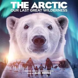 Alex Heffes - The Arctic: Our Last Great Wilderness (Original Motion Picture Soundtrack) (2021)