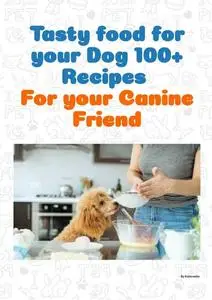 «Tasty food for your Dog 100+ recipes for your canine friend» by Karllo MELLO